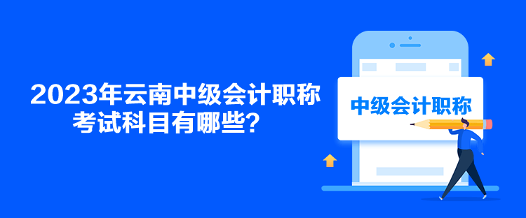 2023年云南中級會計職稱考試科目有哪些？