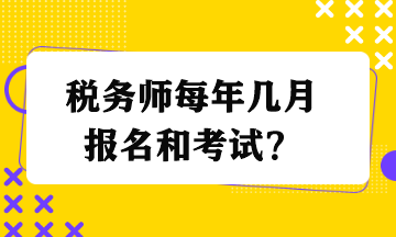 稅務(wù)師每年幾月報(bào)名和考試？