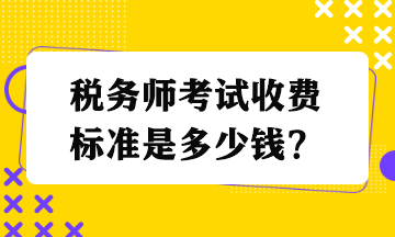 稅務師考試收費標準是多少錢？