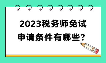 2023稅務(wù)師免試申請(qǐng)條件有哪些？