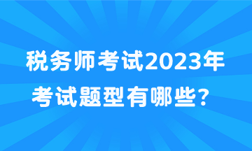 稅務師考試2023年考試題型有哪些？