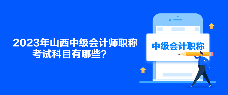 2023年山西中級(jí)會(huì)計(jì)師職稱考試科目有哪些？