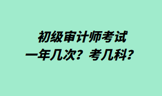 初級(jí)審計(jì)師考試一年幾次？考幾科？