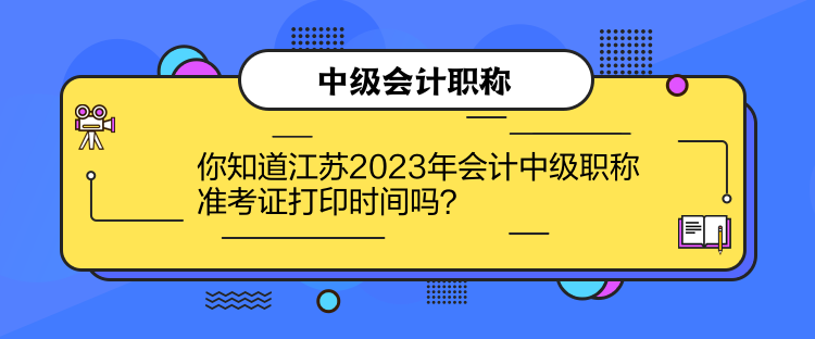 你知道江蘇2023年會(huì)計(jì)中級(jí)職稱準(zhǔn)考證打印時(shí)間嗎？