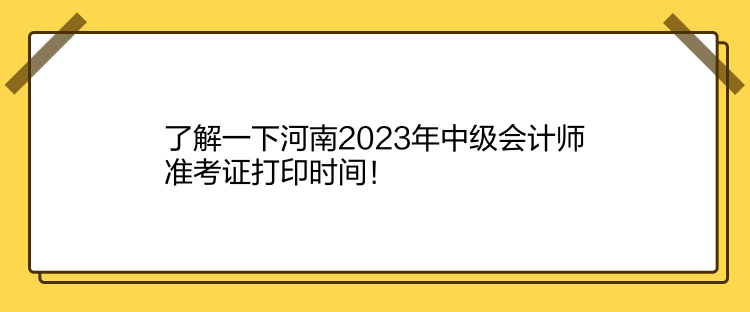 了解一下河南2023年中級(jí)會(huì)計(jì)師準(zhǔn)考證打印時(shí)間！