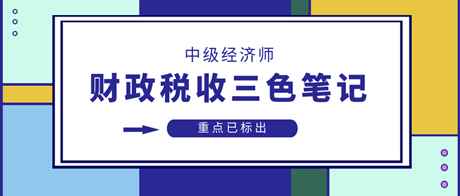 2023中級經濟師財政稅收三色筆記 重點已標出 速來領>>