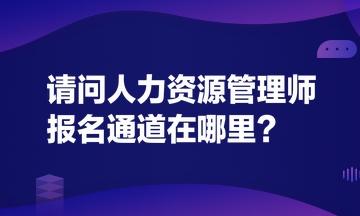 請問人力資源管理師報名通道在哪里？