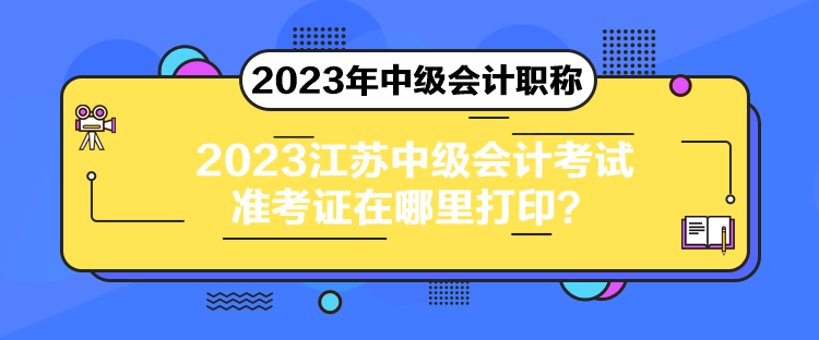 2023江蘇中級會計考試準考證在哪里打?。? suffix=