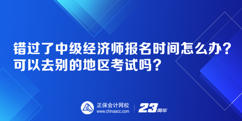 錯過了中級經(jīng)濟(jì)師報(bào)名時間怎么辦？可以去別的地區(qū)考試嗎？