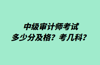 中級審計(jì)師考試多少分及格？考幾科？