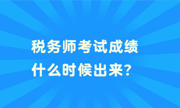 稅務(wù)師考試成績什么時候出來？