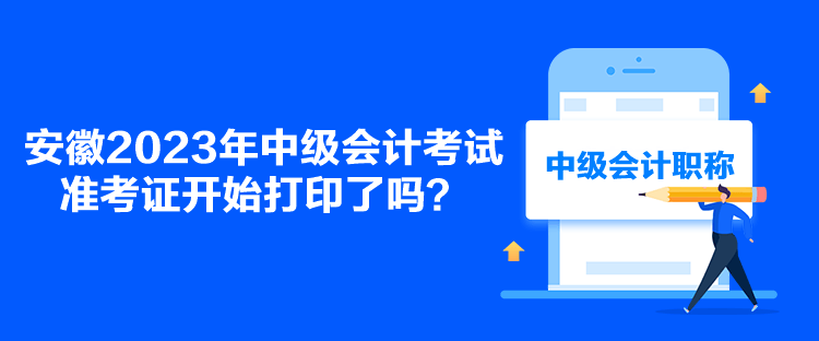 安徽2023年中級會計(jì)考試準(zhǔn)考證開始打印了嗎？