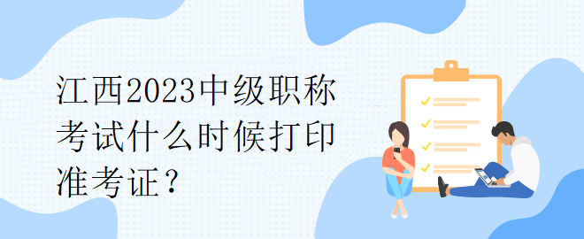 江西2023中級職稱考試什么時候打印準考證？