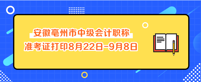 安徽亳州市中級會(huì)計(jì)職稱準(zhǔn)考證打印8月22日-9月8日