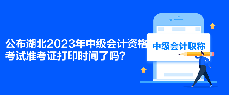 公布湖北2023年中級會計資格考試準考證打印時間了嗎？