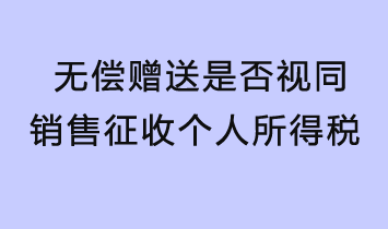 無償贈送是否視同銷售征收個人所得稅？