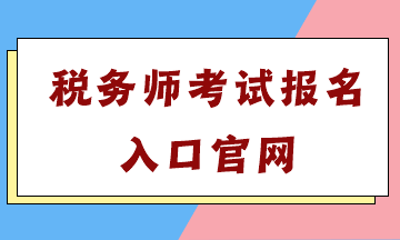 稅務(wù)師考試報名入口官網(wǎng)