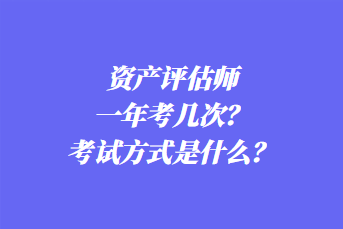 資產(chǎn)評估師一年考幾次？考試方式是什么？