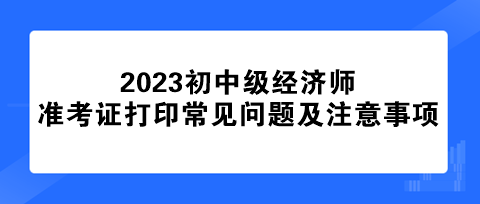 初中級經濟師準考證打印常見問題及注意事項