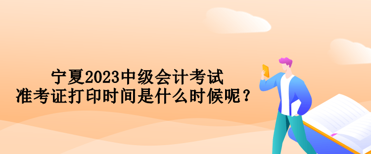 寧夏2023中級(jí)會(huì)計(jì)考試準(zhǔn)考證打印時(shí)間是什么時(shí)候呢？