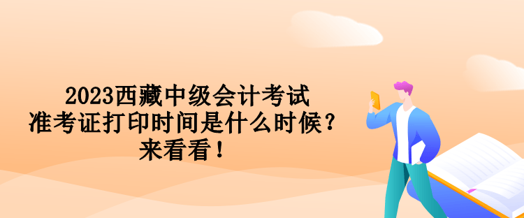 2023西藏中級(jí)會(huì)計(jì)考試準(zhǔn)考證打印時(shí)間是什么時(shí)候？來看看！