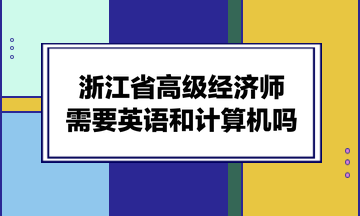 浙江省高級(jí)經(jīng)濟(jì)師需要英語和計(jì)算機(jī)嗎？