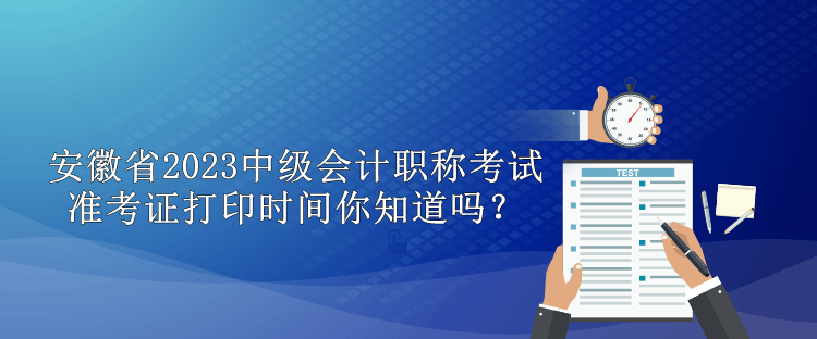 安徽省2023中級(jí)會(huì)計(jì)職稱準(zhǔn)考證打印時(shí)間你知道嗎？