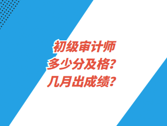 初級(jí)審計(jì)師多少分及格？幾月出成績？