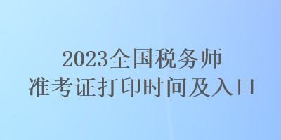 2023全國稅務(wù)師準考證打印時間及入口