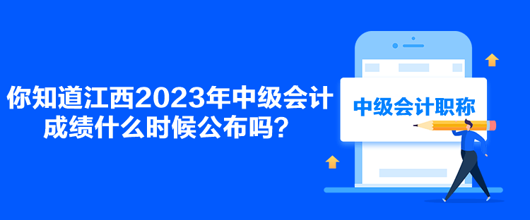 你知道江西2023年中級(jí)會(huì)計(jì)成績(jī)什么時(shí)候公布嗎？