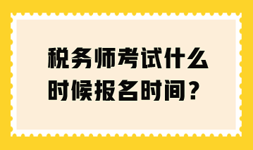 稅務(wù)師考試什么時候報名時間？