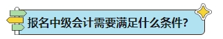 中級(jí)會(huì)計(jì)考試報(bào)名條件能否滿足？一表解決你的報(bào)名疑問(wèn)！