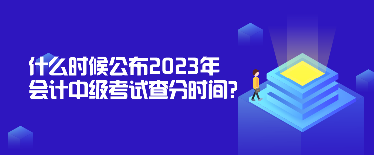 什么時候公布2023年會計中級考試查分時間？