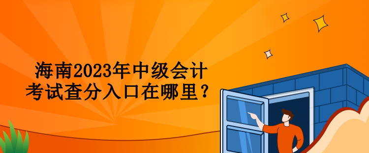 海南2023年中級會計考試查分入口在哪里？