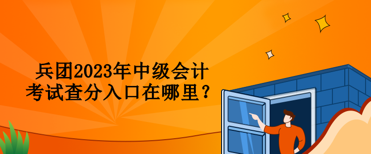 兵團2023年中級會計考試查分入口在哪里？