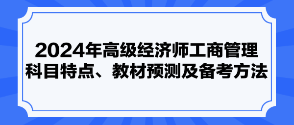 2024年高級經(jīng)濟(jì)師工商管理科目特點(diǎn)、教材預(yù)測及備考方法