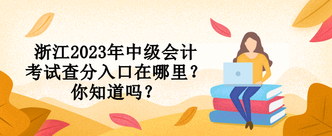 浙江2023年中級會計考試查分入口在哪里？你知道嗎？