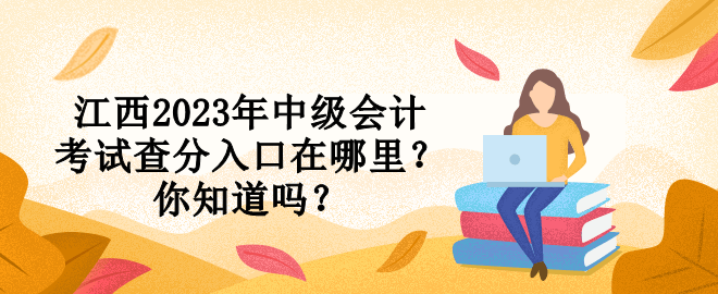 江西2023年中級會計考試查分入口在哪里？你知道嗎？