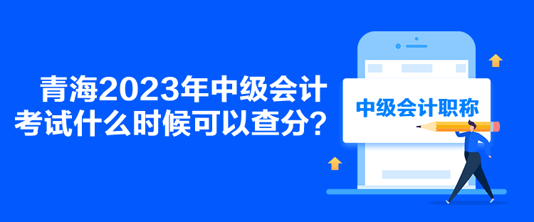 青海2023年中級會計考試什么時候可以查分？