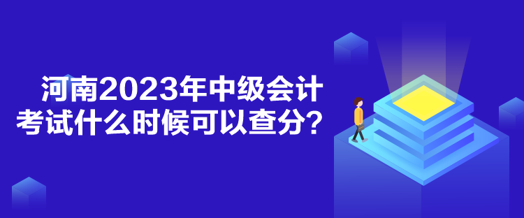 河南2023年中級(jí)會(huì)計(jì)考試什么時(shí)候可以查分？