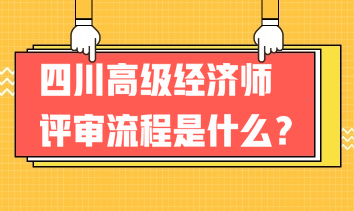 2023年四川高級(jí)經(jīng)濟(jì)師評(píng)審流程是什么？