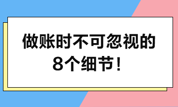 做賬時堅決不可忽視的8個細(xì)節(jié)！