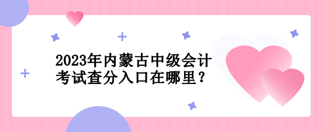 2023年內(nèi)蒙古中級(jí)會(huì)計(jì)考試查分入口在哪里？