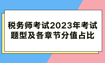 稅務(wù)師考試2023年考試題型及各科目各章節(jié)分值占比