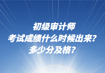 初級審計師考試成績什么時候出來？多少分及格？