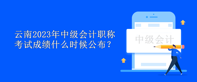 云南2023年中級會計職稱考試成績什么時候公布？