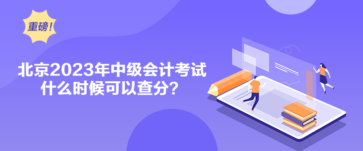 北京2023年中級會計考試什么時候可以查分？