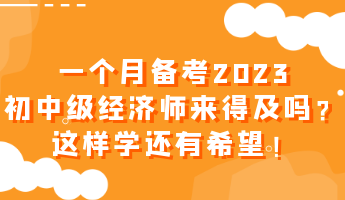 一個月備考2023初中級經(jīng)濟(jì)師來得及嗎？這樣學(xué)還有希望！