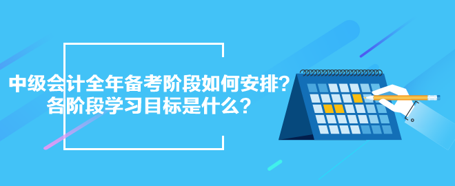 2024中級會計全年備考階段如何安排？各階段學(xué)習(xí)目標(biāo)是什么？