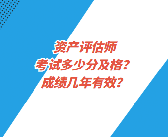 資產(chǎn)評估師考試多少分及格？成績幾年有效？